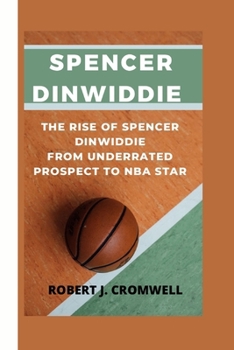 Paperback Spencer Dinwiddie: The Rise of Spencer Dinwiddie From Underrated Prospect to NBA Star Book