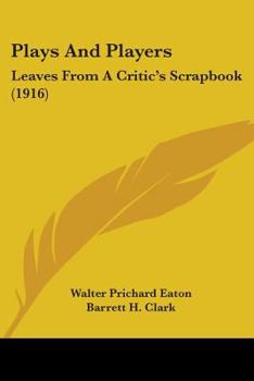 Paperback Plays And Players: Leaves From A Critic's Scrapbook (1916) Book