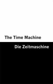 The Time Machine / Die Zeitmaschine [Bilingual Edition] – English & German (Sciences Fiction Staples [Bilingual Editions] – German & English) (German Edition)