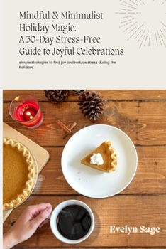 Mindful & Minimalist Holiday Magic: A 30-Day Stress-Free Guide to Joyful Celebrations: Simple Strategies to Find Joy and Reduce Stress During the Holidays.