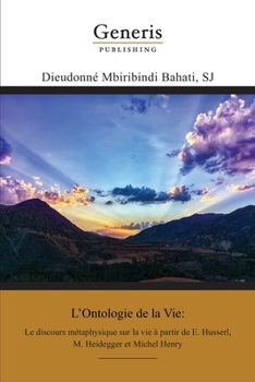 L'Ontologie de la Vie: Le discours m�taphysique sur la vie � partir de E. Husserl, M. Heidegger et Michel Henry