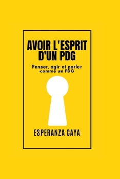 Avoir l'Esprit d'Un Pdg: Penser, agir et parler comme un PDG