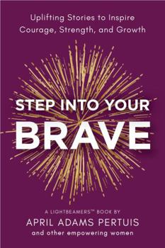 Paperback Step Into Your Brave: Uplifting Stories to Inspire Courage, Strength, and Growth (LIGHTbeamers Book Series) Book