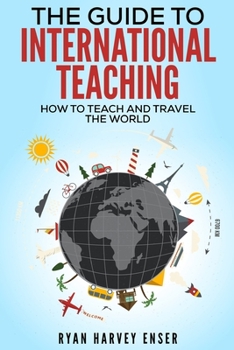 Paperback The Guide to International Teaching: How to Teach and Travel the World Book