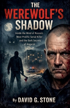 The Werewolf's Shadow: Inside the Mind of Russia's Most Prolific Serial Killer