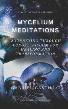 Mycelium Meditations: Journeying Through Fungal Wisdom for Healing and Transformation