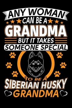 Paperback Any Woman Can Be A Grandma But It Takes Someone Special To Be A Siberian Husky Grandma: Husky Journal Notebook Best Gifts For Siberian Husky Grandma A Book