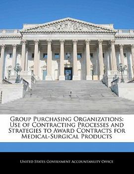 Group Purchasing Organizations: Use of Contracting Processes and Strategies to Award Contracts for Medical-Surgical Products