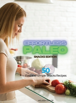 Hardcover Effortless Paleo - Snacks Edition: 50 Fast and Simple Snacks Recipes Book
