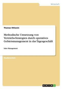 Paperback Methodische Umsetzung von Vertriebs-Strategien durch operatives Gebietsmanagement in das Tagesgeschäft: Sales Management [German] Book