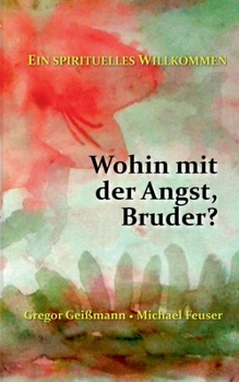 Paperback Wohin mit der Angst, Bruder?: Ein spirituelles Willkommen [German] Book