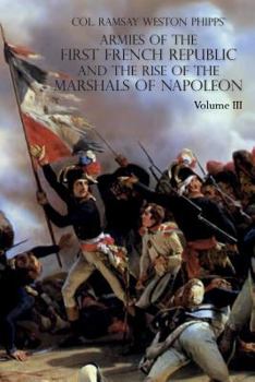 The Armies of the First French Republic, and the Rise of the Marshals of Napoleon I. Vol III - Book #3 of the Armies of the First French Republic