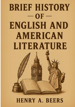 Brief History of English and American Literature: Exploring the Evolution of English and American Literary Movements Through the Ages