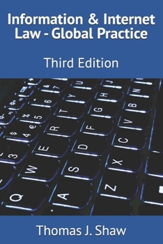 Information & Internet Law - Global Practice: Third Edition (Privacy and Technology Law)
