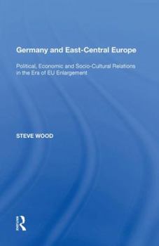 Paperback Germany and East-Central Europe: Political, Economic and Socio-Cultural Relations in the Era of EU Enlargement Book
