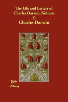 The Life and Letters of Charles Darwin, Including an Autobiographical Chapter; Volume 2 - Book #2 of the Life and Letters of Charles Darwin