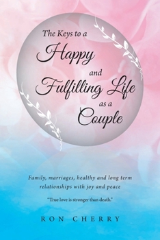 Paperback The Keys to a Happy and Fulfilling Life as a Couple: Family, marriages, healthy and long term relationships with joy and peace Book