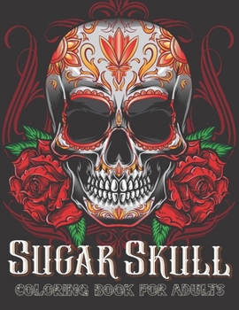 Sugar Skull: Coloring Book For Adults With Beautiful Sugar Skulls Over 47 Pattern ( Relaxation coloring book )