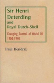 Hardcover Sir Henri Deterding and Royal Dutch-Shell: Changing Control of World Oil 1900-1940 Book