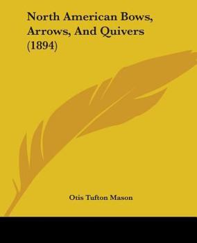 Paperback North American Bows, Arrows, And Quivers (1894) Book