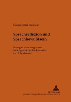 Sprachreflexion Und Sprachbewußtsein: Beitrag Zu Einer Integrativen Sprachgeschichte Des Spanischen Im 18. Jahrhundert
