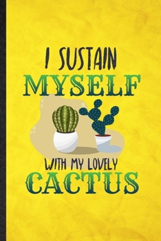 Paperback I Sustain Myself with My Lovely Cactus: Funny Blank Lined Desert Cactus Gardener Notebook/ Journal, Graduation Appreciation Gratitude Thank You Souven Book