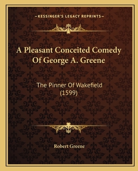 Paperback A Pleasant Conceited Comedy Of George A. Greene: The Pinner Of Wakefield (1599) Book