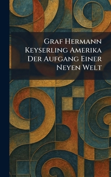 Graf Hermann Keyserling Amerika Der Aufgang Einer Neyen Welt (German Edition)