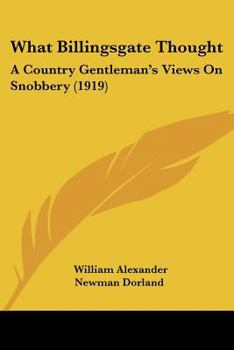 Paperback What Billingsgate Thought: A Country Gentleman's Views On Snobbery (1919) Book