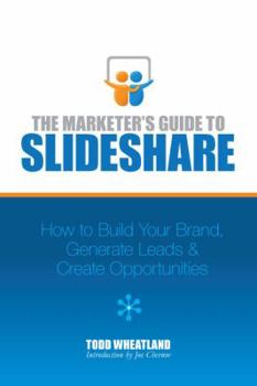 Paperback The Marketer's Guide to SlideShare: How to Build Your Brand, Generate Leads & Create Opportunities Book