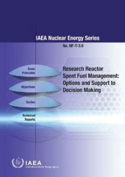 Research Reactor Spent Fuel Management: Options and Support to Decision Making: IAEA Nuclear Energy Series No NF-T-3.9