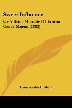 Paperback Sweet Influence: Or A Brief Memoir Of Emma Grace Moran (1882) Book