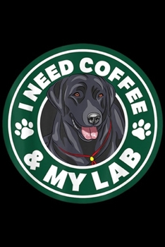 I need coffee & my lab: Black Labrador Retriever Coffee Lab Dog Birthday Gift Journal/Notebook Blank Lined Ruled 6x9 100 Pages