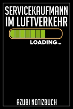 Servicekaufmann im Luftverkehr Loading… Azubi Notizbuch: 120 Seiten Liniert im Format A5 (6x9 Zoll) mit Soft Cover Glänzend. (German Edition)