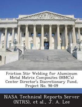 Paperback Friction Stir Welding for Aluminum Metal Matrix Composites (MMC's) Center Director's Discretionary Fund, Project No. 98-09 Book