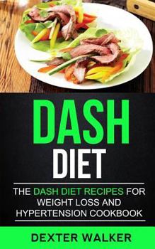 Paperback Dash Diet: The Dash Diet Recipes For Weight Loss And Hypertension Cookbook Book