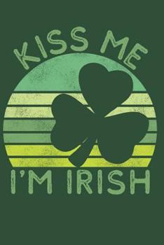 Paperback Kiss Me I'm Irish: A Cute Saint Paddy's Inspired Journal for the Ireland Proud Book