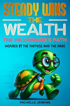 Paperback Steady Wins the Wealth: The Millionaire's Path Inspired by the Tortoise and the Hare Book