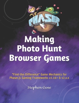 Paperback Making Photo Hunt Browser Games: Find-the-Difference Game Mechanics for Phaser.js Gaming Frameworks v3.16+ & v2.x.x Book