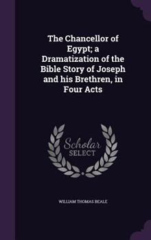 Hardcover The Chancellor of Egypt; a Dramatization of the Bible Story of Joseph and his Brethren, in Four Acts Book