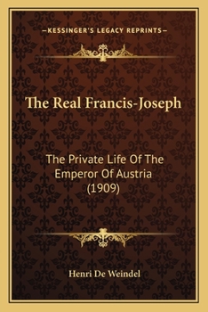 Paperback The Real Francis-Joseph: The Private Life Of The Emperor Of Austria (1909) Book