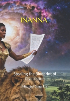 Inanna: Stealing the Blueprint of Civilization (The Shadow Weaver)