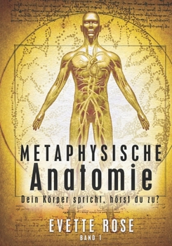 Metaphysische Anatomie: Dein Körper spricht, hörst du zu? (German Edition)