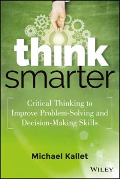 Hardcover Think Smarter: Critical Thinking to Improve Problem-Solving and Decision-Making Skills Book
