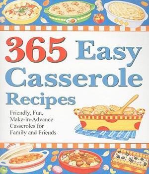 Paperback 365 Easy Casserole Recipes: Friendly, Fun, Make-In-Advance Casseroles for Family and Friends Book