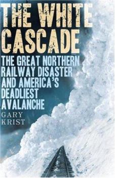 Hardcover The White Cascade: The Great Northern Railway Disaster and America's Deadliest Avalanche Book