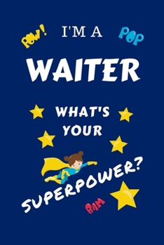 Paperback I'm A Waiter What's Your Superpower?: Perfect Gag Gift For A Superpowered Waiter - Blank Lined Notebook Journal - 100 Pages 6 x 9 Format - Office - Wo Book