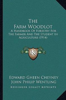 The Farm Woodlot: A Handbook of Forestry for the Farmer and the Student in Agriculture