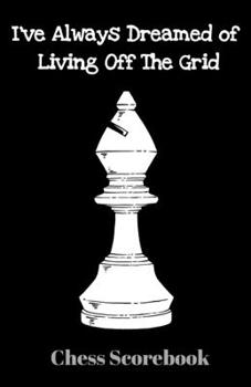 Paperback I've Always Dreamed of Living Off the Grid, Chess Scorebook: Record Your Chess Moves Book