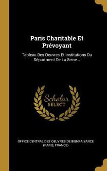 Hardcover Paris Charitable Et Pr?voyant: Tableau Des Oeuvres Et Institutions Du D?partment De La Seine... [French] Book